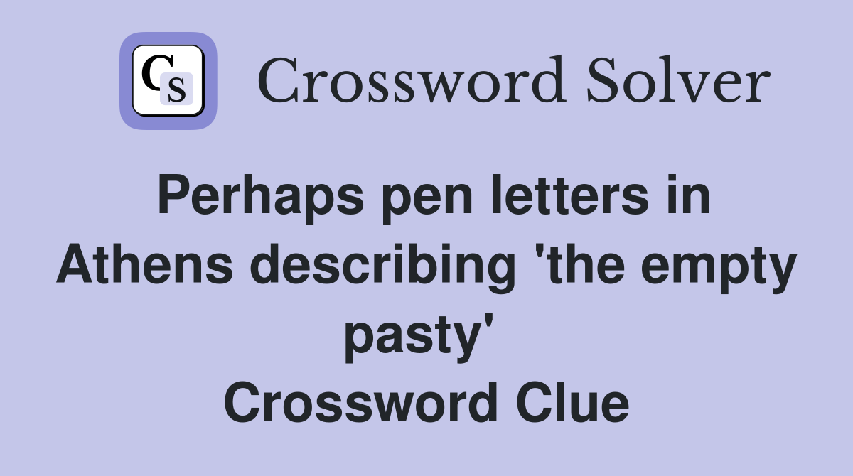 Perhaps pen letters in Athens describing 'the empty pasty'  Crossword Clue