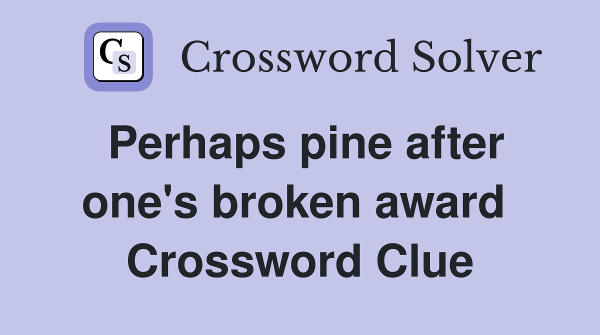 Perhaps pine after one's broken award  Crossword Clue