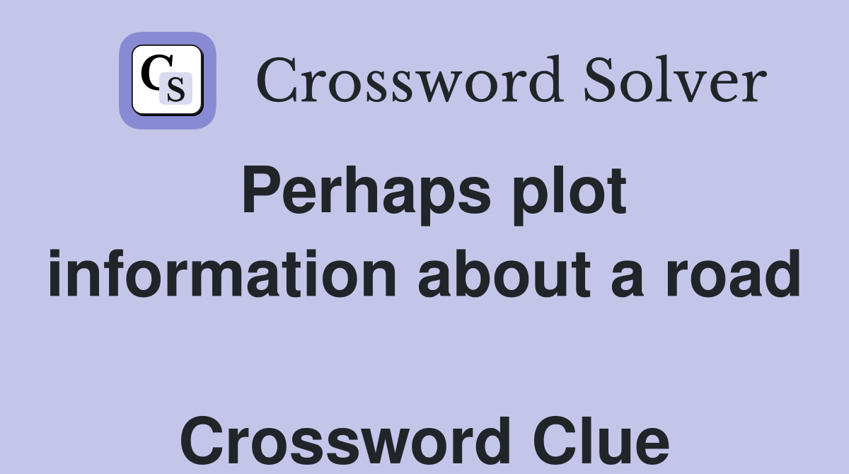 Perhaps plot information about a road  Crossword Clue