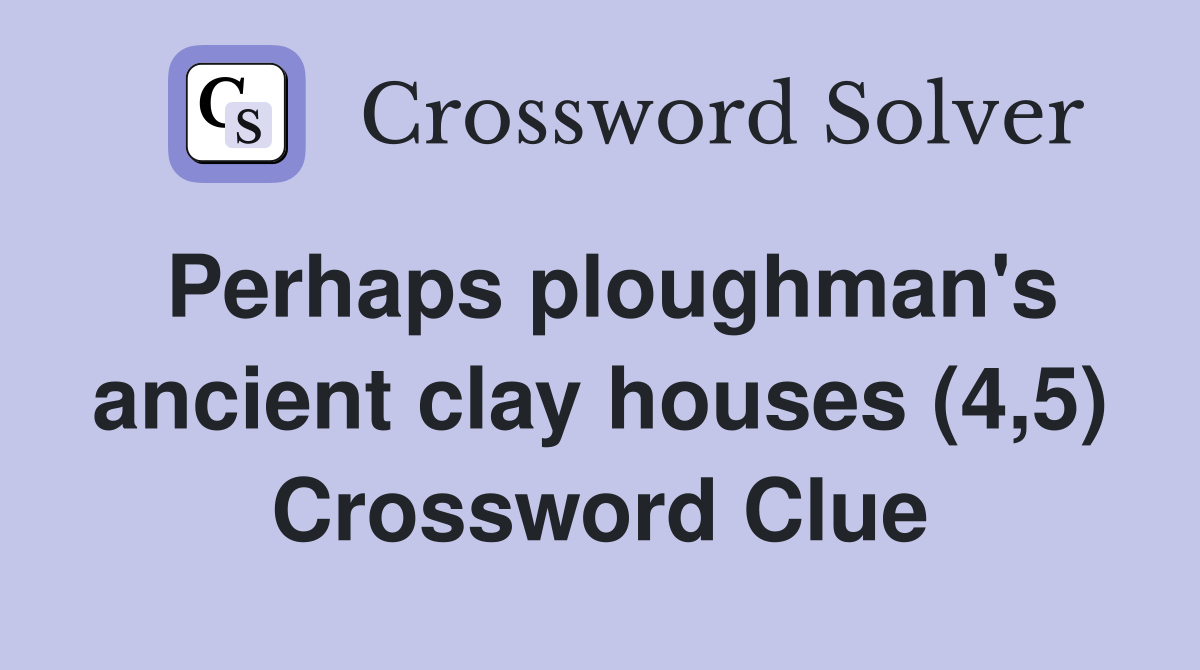 Perhaps ploughman's ancient clay houses (4,5) Crossword Clue