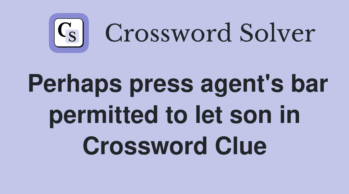 Perhaps press agent's bar permitted to let son in Crossword Clue