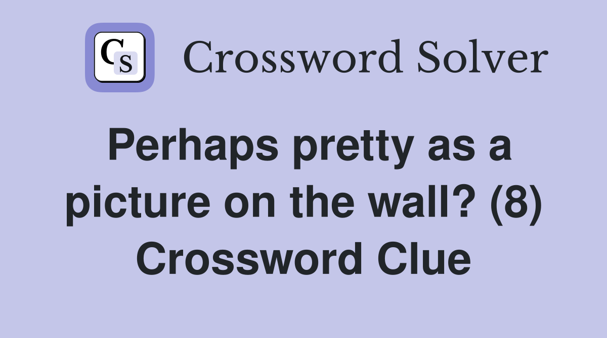 Perhaps pretty as a picture on the wall? (8) Crossword Clue