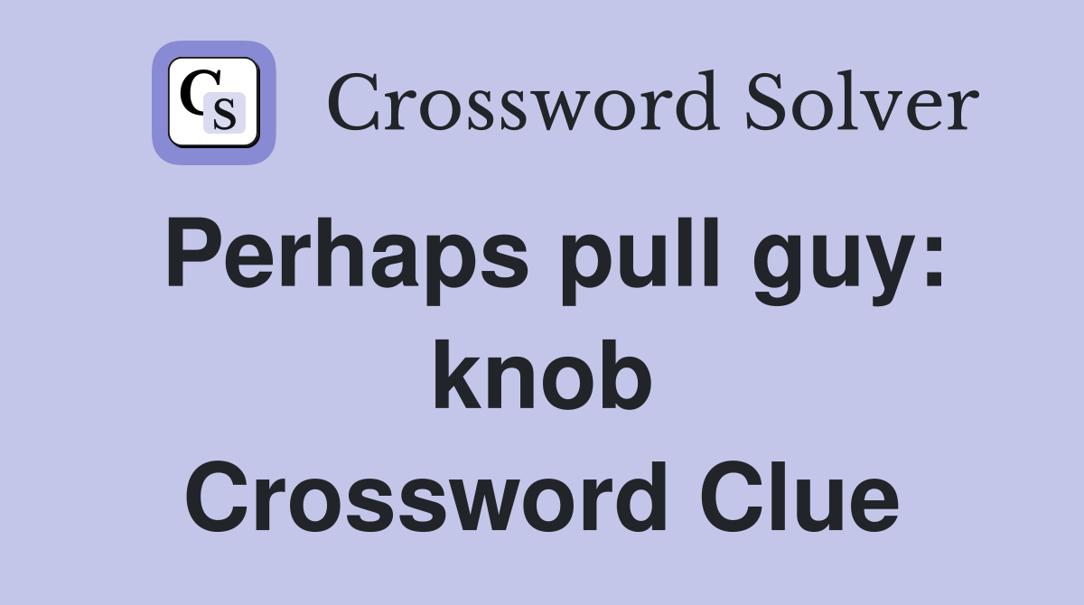 Perhaps pull guy: knob Crossword Clue