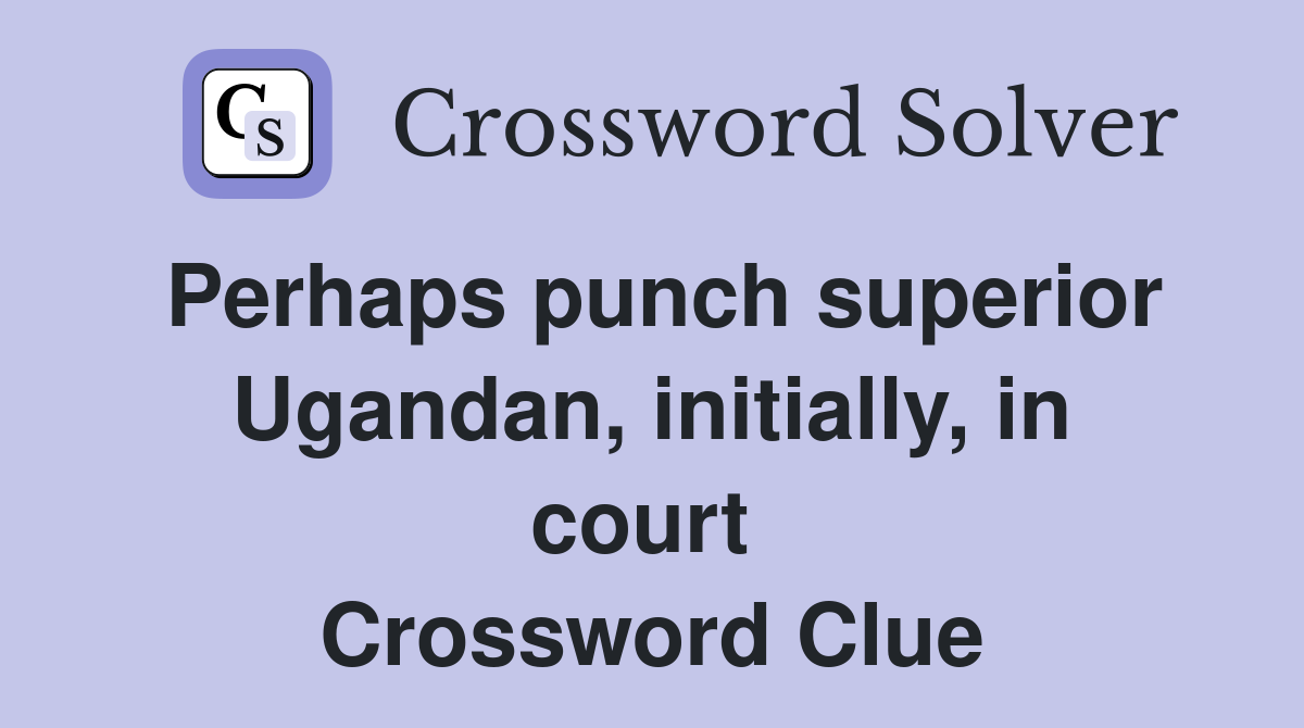 Perhaps punch superior Ugandan, initially, in court  Crossword Clue