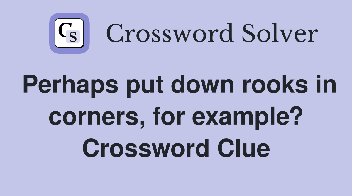 Perhaps put down rooks in corners, for example? Crossword Clue