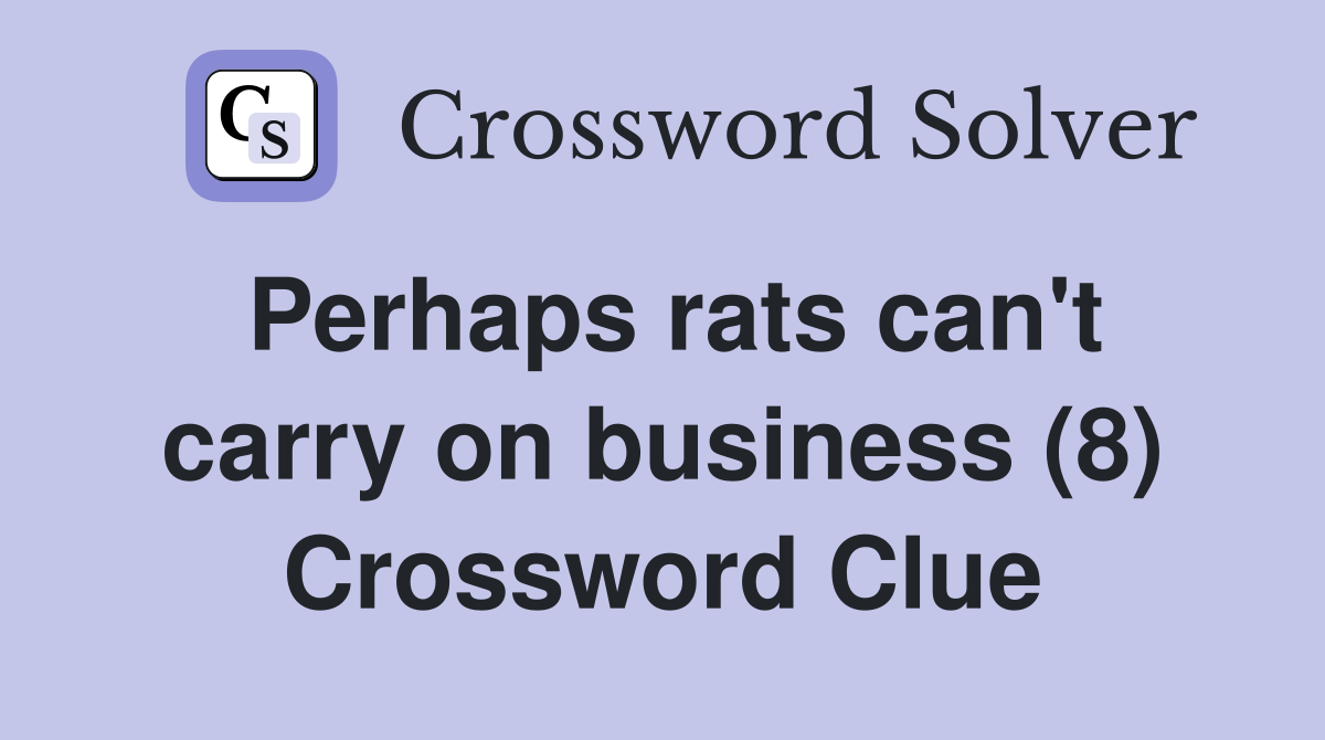Perhaps rats can't carry on business (8) Crossword Clue