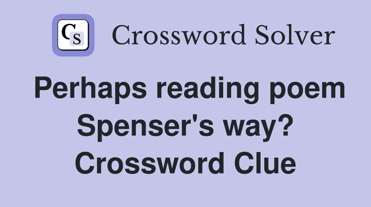 Perhaps reading poem Spenser's way? Crossword Clue