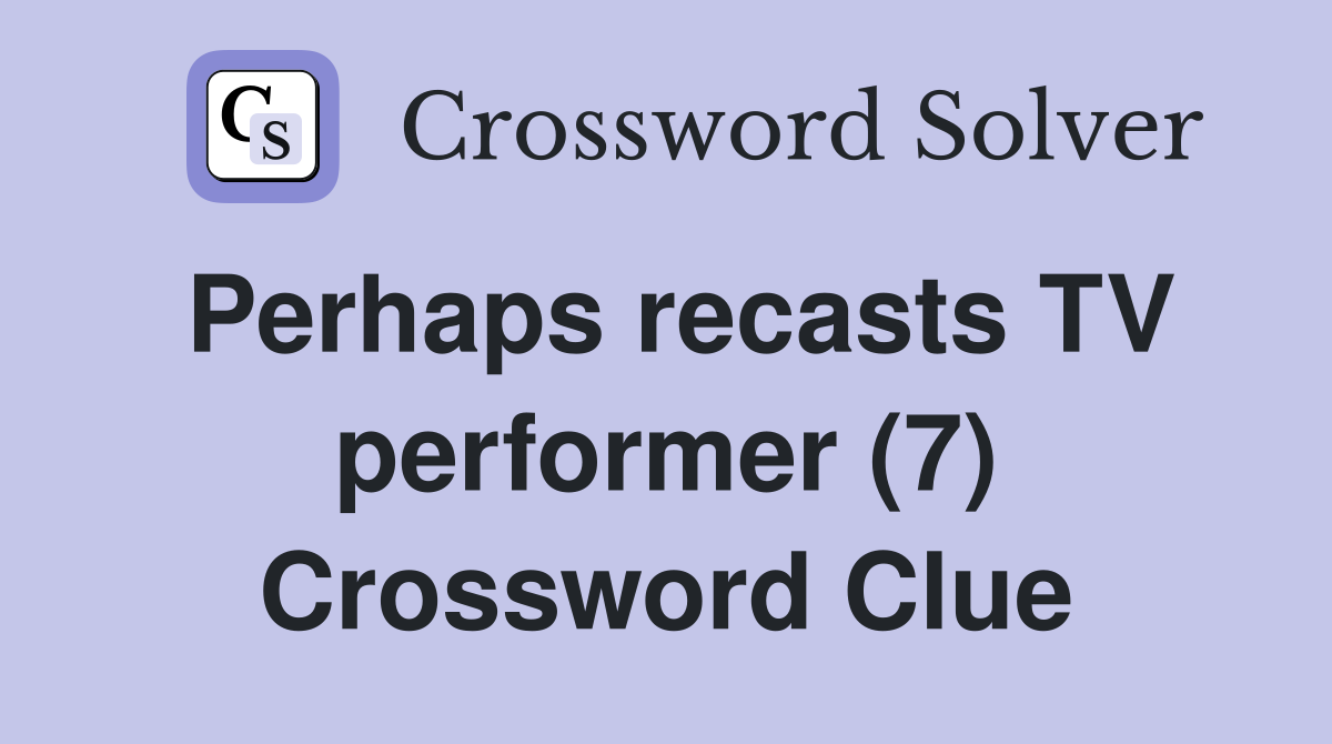 Perhaps recasts TV performer (7) Crossword Clue