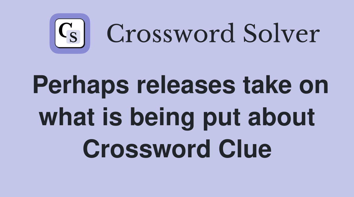 Perhaps releases take on what is being put about Crossword Clue