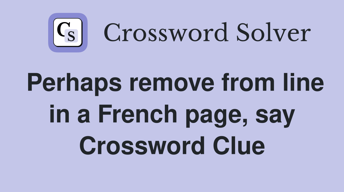 Perhaps remove from line in a French page, say Crossword Clue