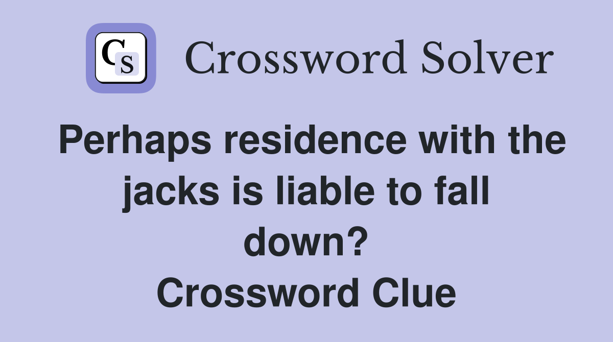 Perhaps residence with the jacks is liable to fall down? Crossword Clue