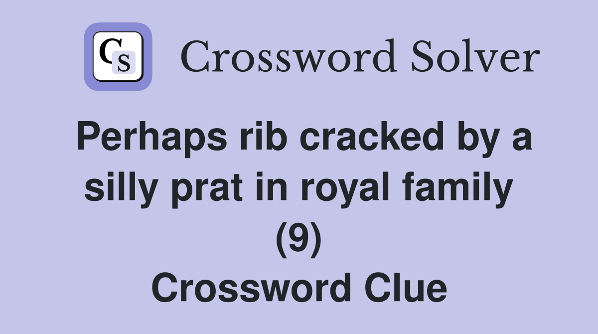 Perhaps rib cracked by a silly prat in royal family (9) Crossword Clue