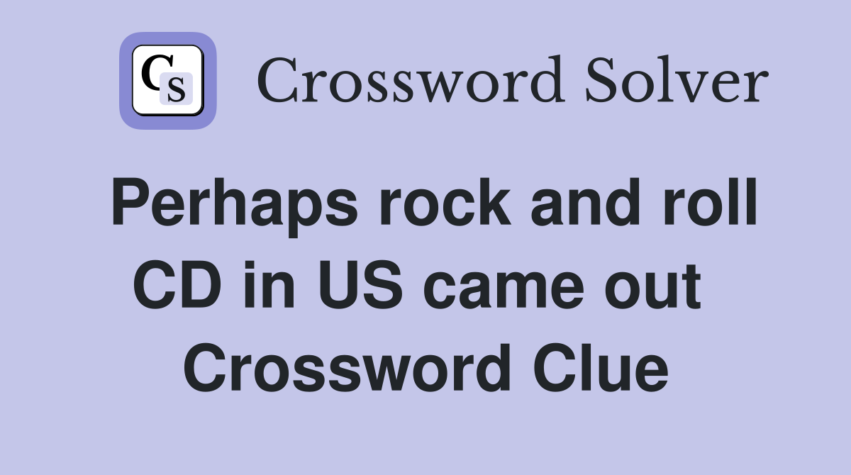 Perhaps rock and roll CD in US came out  Crossword Clue