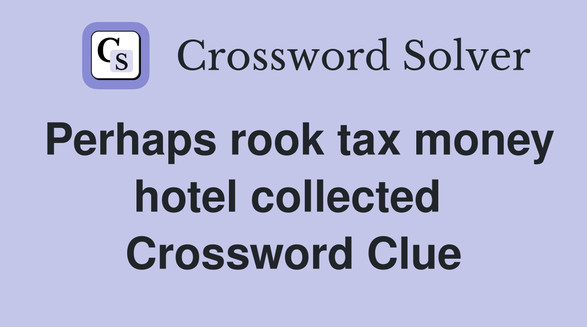 Perhaps rook tax money hotel collected  Crossword Clue