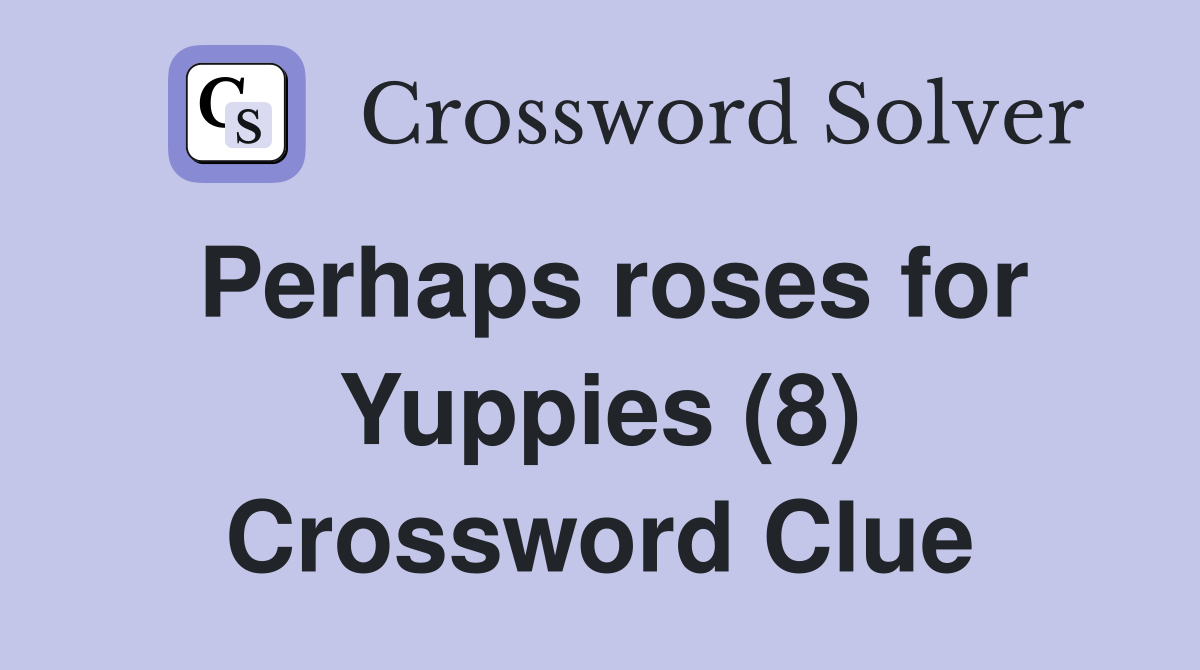 Perhaps roses for Yuppies (8) Crossword Clue