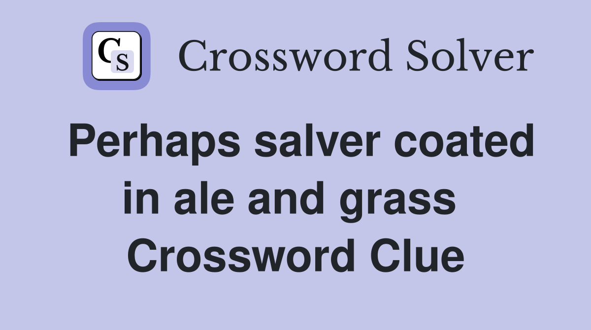 Perhaps salver coated in ale and grass  Crossword Clue