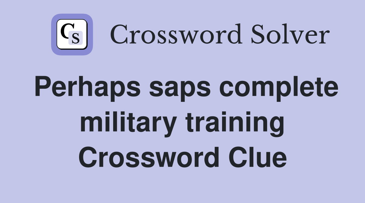 Perhaps saps complete military training Crossword Clue