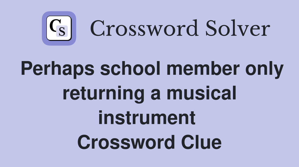 Perhaps school member only returning a musical instrument  Crossword Clue