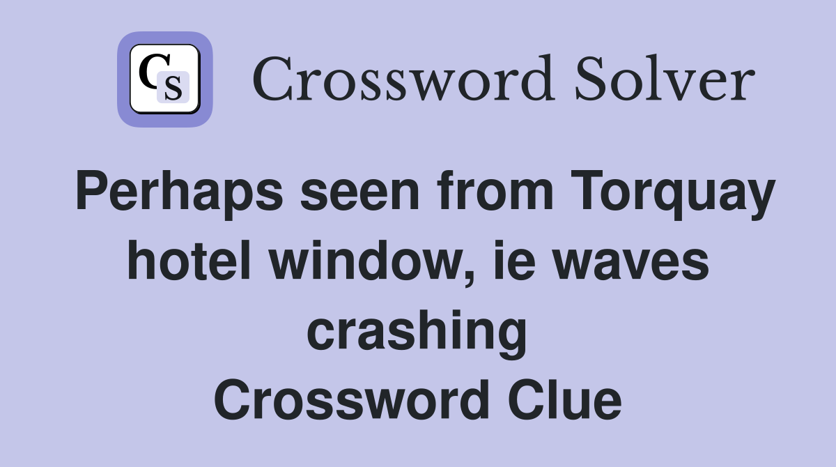 Perhaps seen from Torquay hotel window, ie waves crashing Crossword Clue