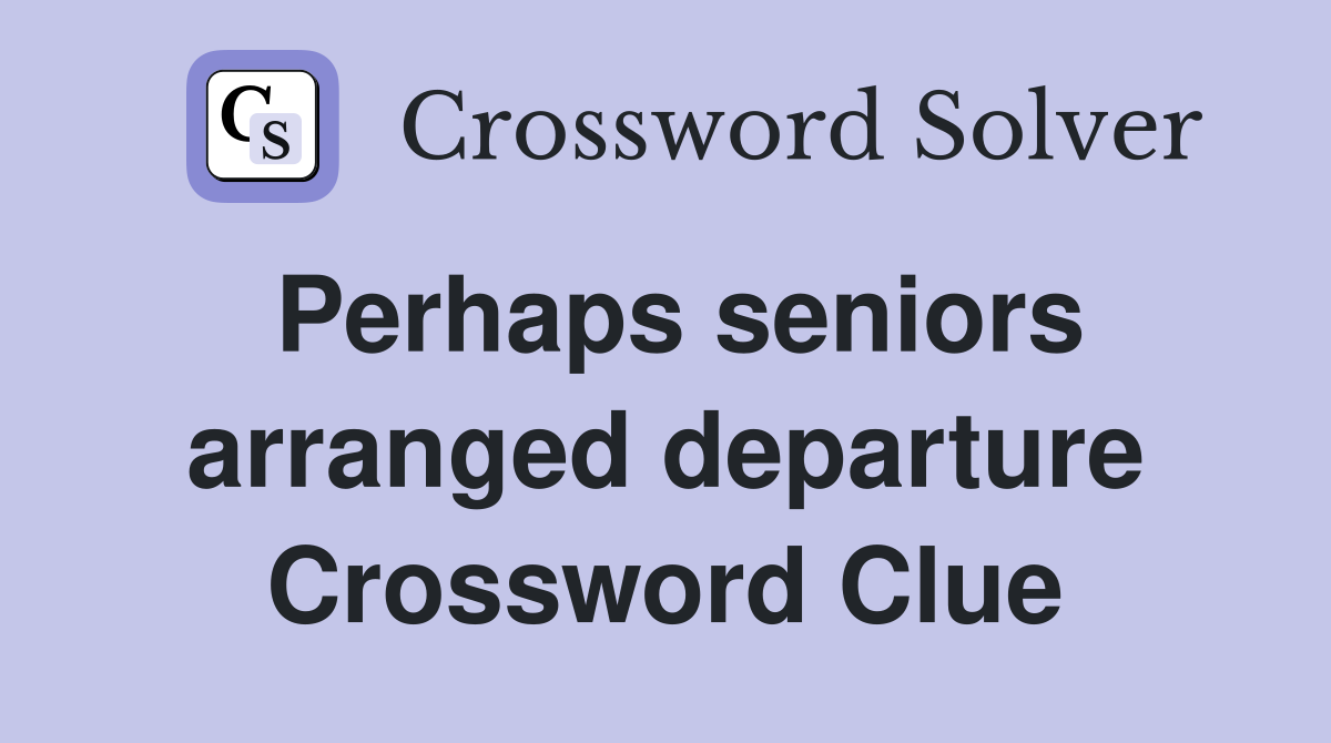 Perhaps seniors arranged departure Crossword Clue