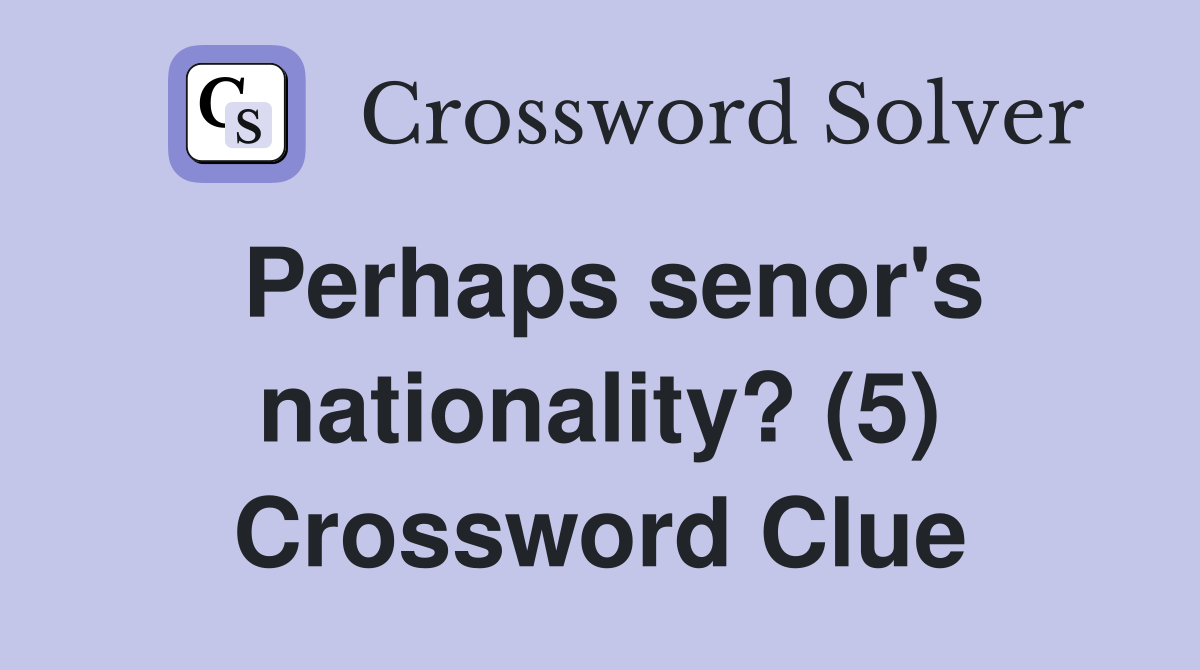 Perhaps senor's nationality? (5) Crossword Clue