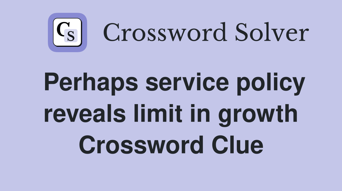 Perhaps service policy reveals limit in growth Crossword Clue