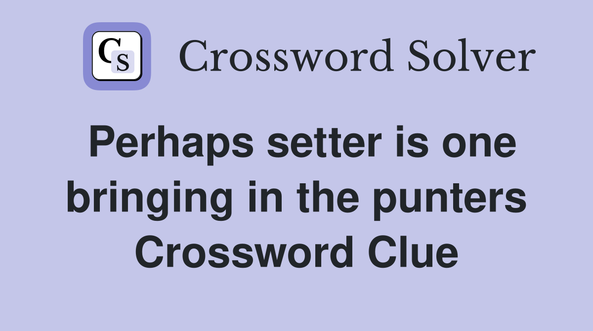 Perhaps setter is one bringing in the punters Crossword Clue