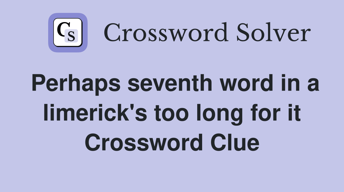 Perhaps seventh word in a limerick's too long for it Crossword Clue