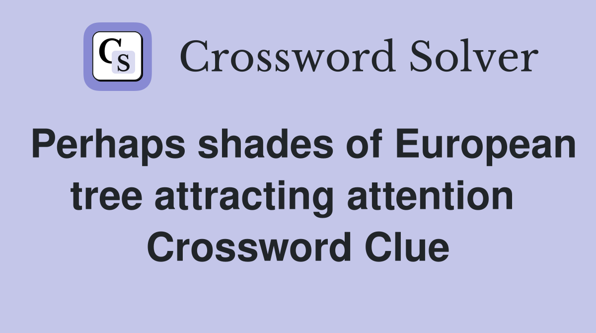 Perhaps shades of European tree attracting attention  Crossword Clue