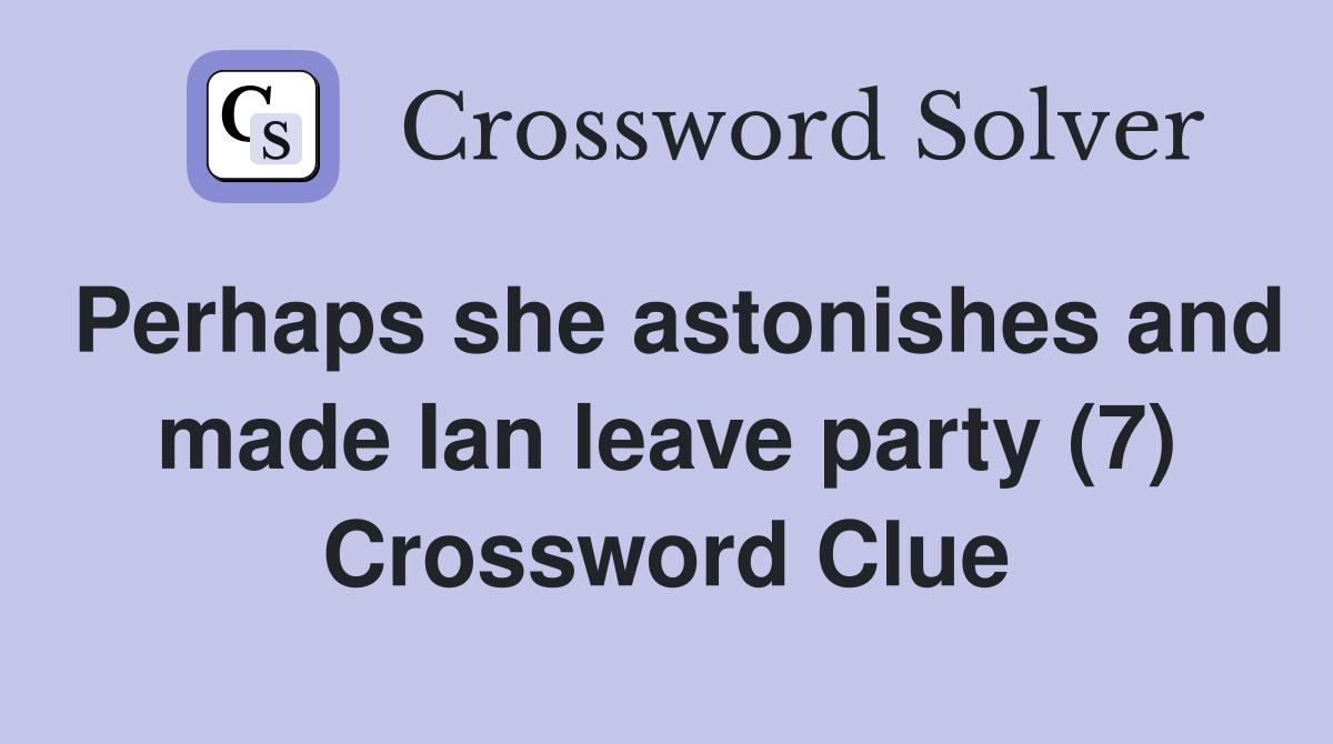 Perhaps she astonishes and made Ian leave party (7) Crossword Clue