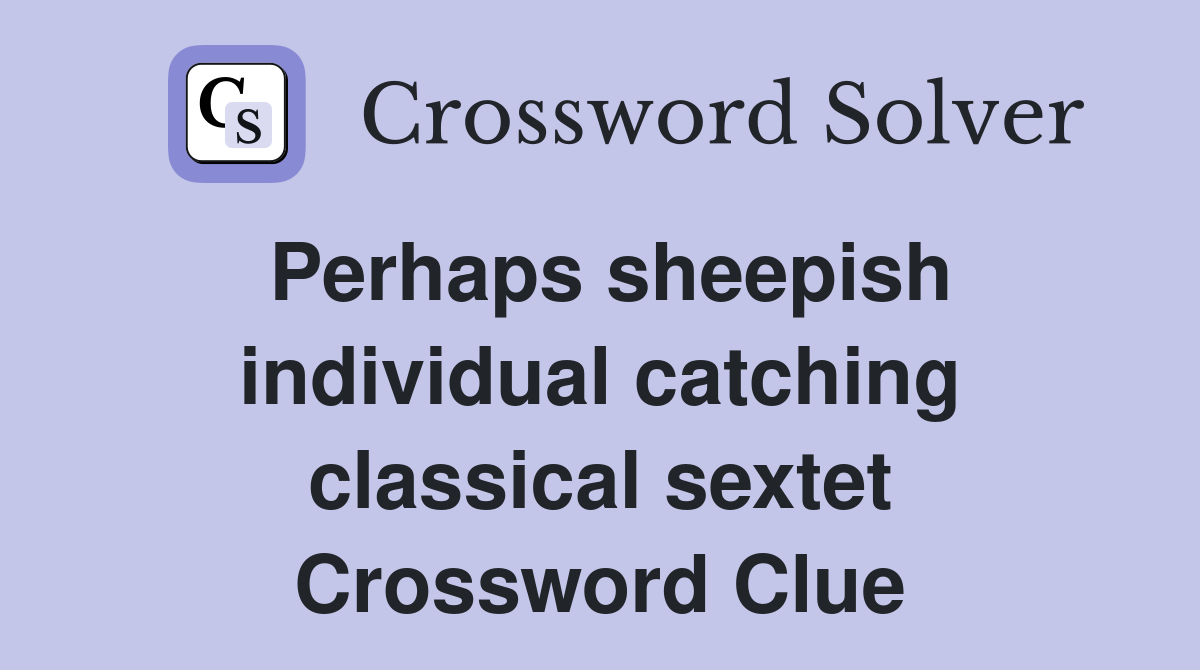 Perhaps sheepish individual catching classical sextet Crossword Clue