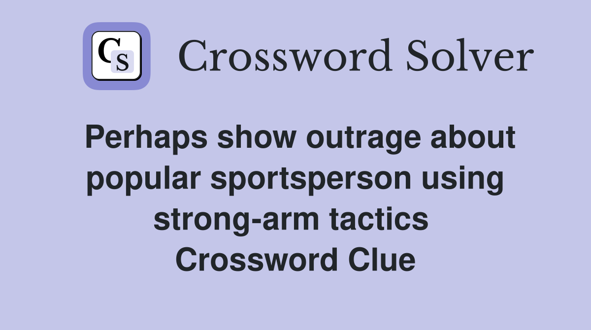 Perhaps show outrage about popular sportsperson using strong-arm tactics  Crossword Clue
