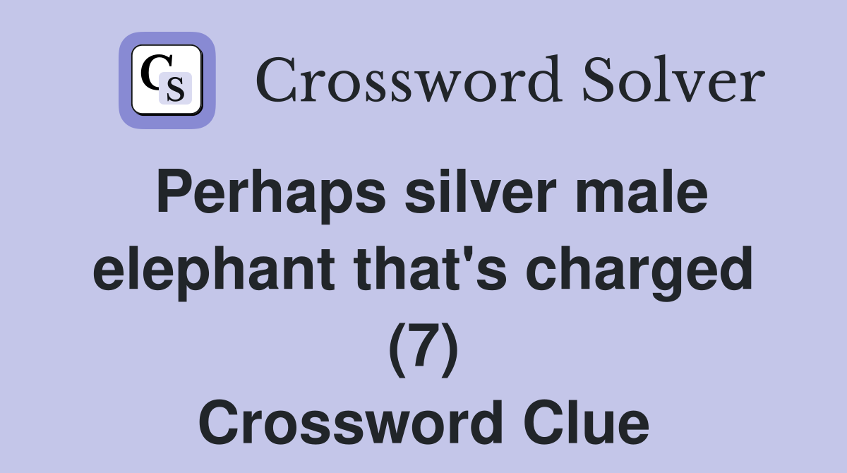 Perhaps silver male elephant that's charged (7) Crossword Clue