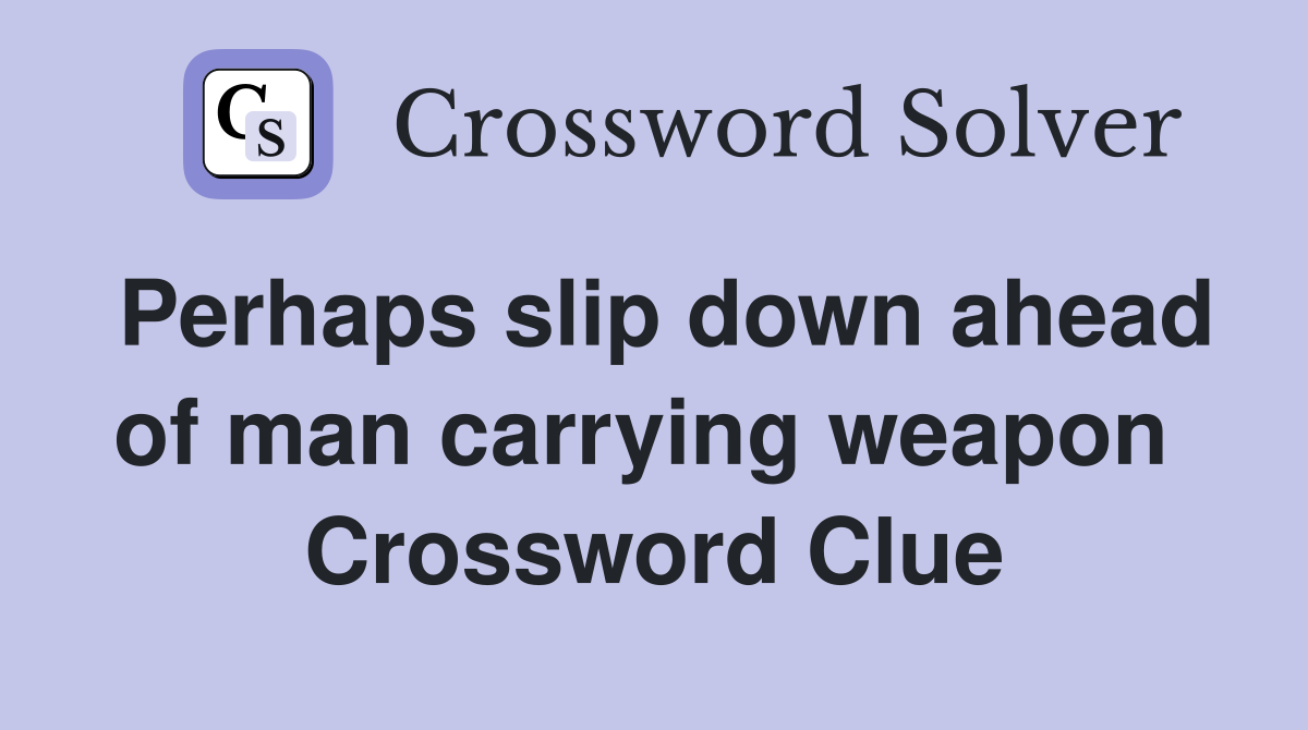 Perhaps slip down ahead of man carrying weapon  Crossword Clue