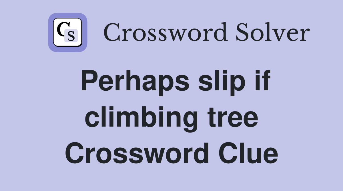 Perhaps slip if climbing tree Crossword Clue