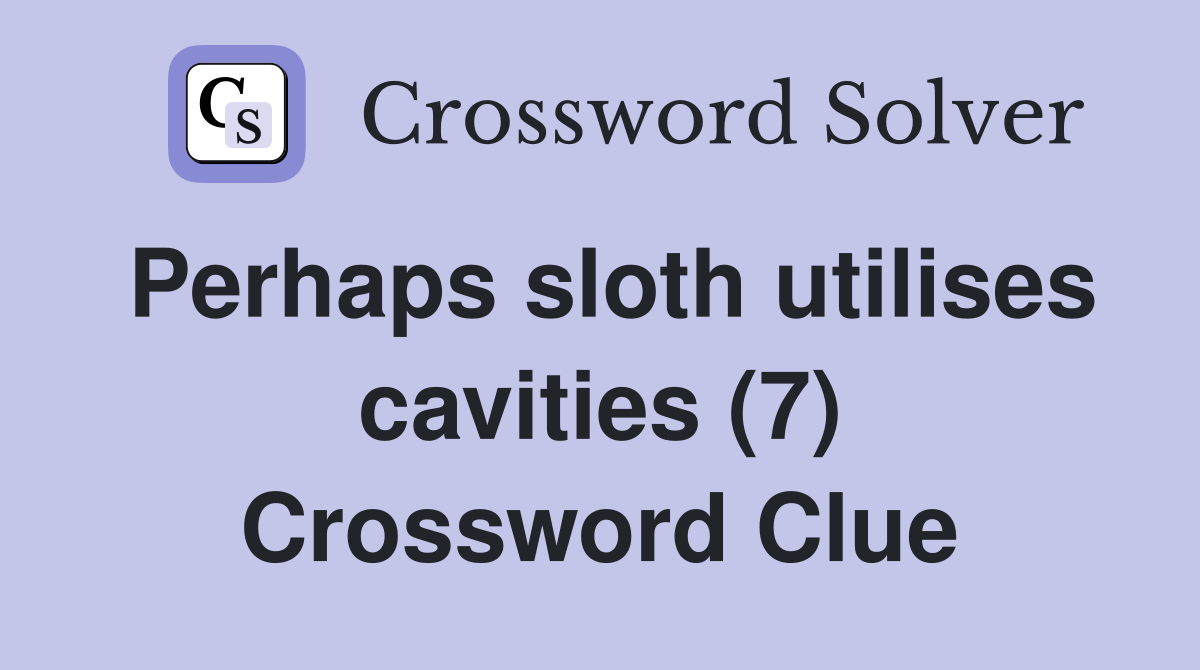 Perhaps sloth utilises cavities (7) Crossword Clue