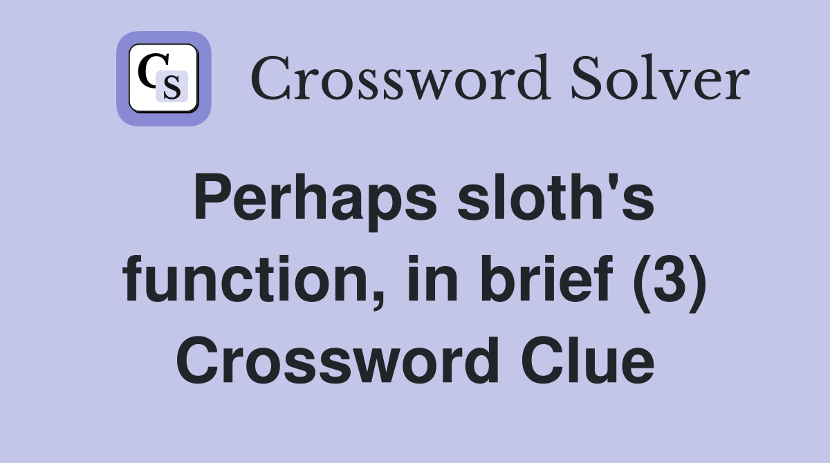 Perhaps sloth's function, in brief (3) Crossword Clue