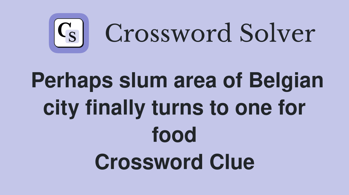 Perhaps slum area of Belgian city finally turns to one for food Crossword Clue