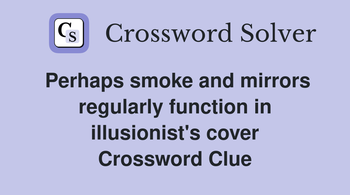 Perhaps smoke and mirrors regularly function in illusionist's cover Crossword Clue