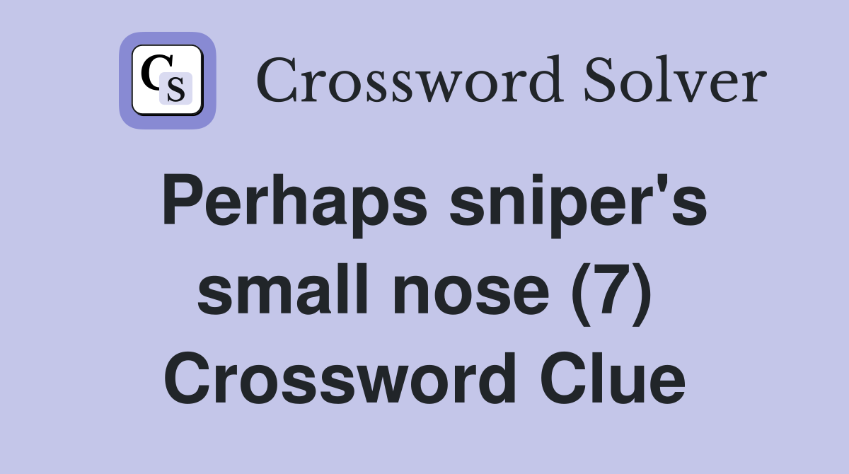 Perhaps sniper's small nose (7) Crossword Clue