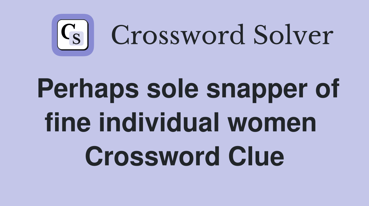 Perhaps sole snapper of fine individual women  Crossword Clue