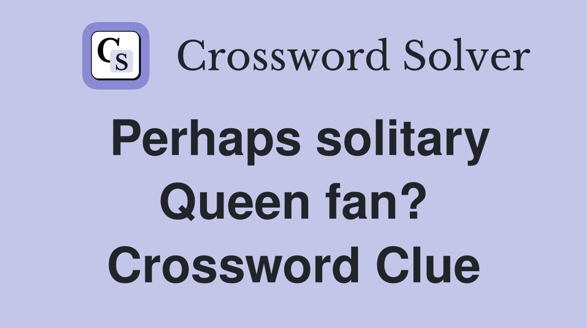 Perhaps solitary Queen fan? Crossword Clue