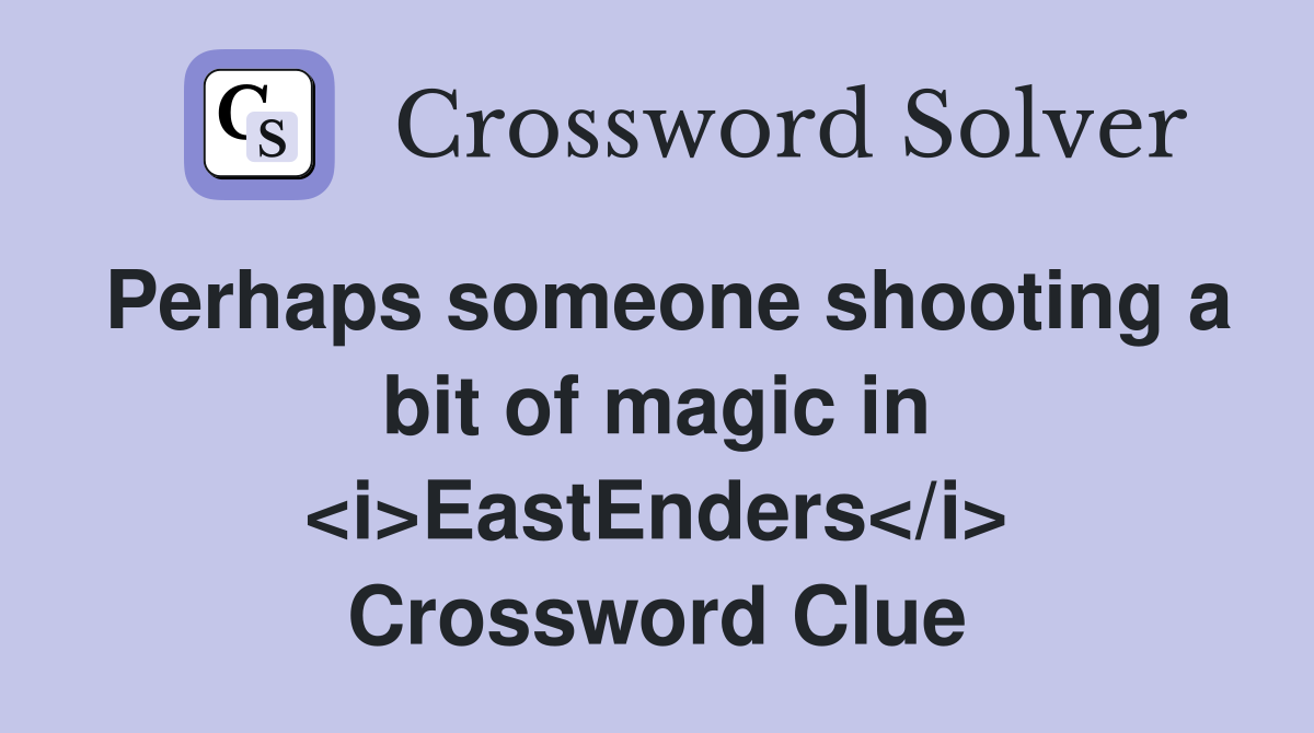 Perhaps someone shooting a bit of magic in <i>EastEnders</i> Crossword Clue