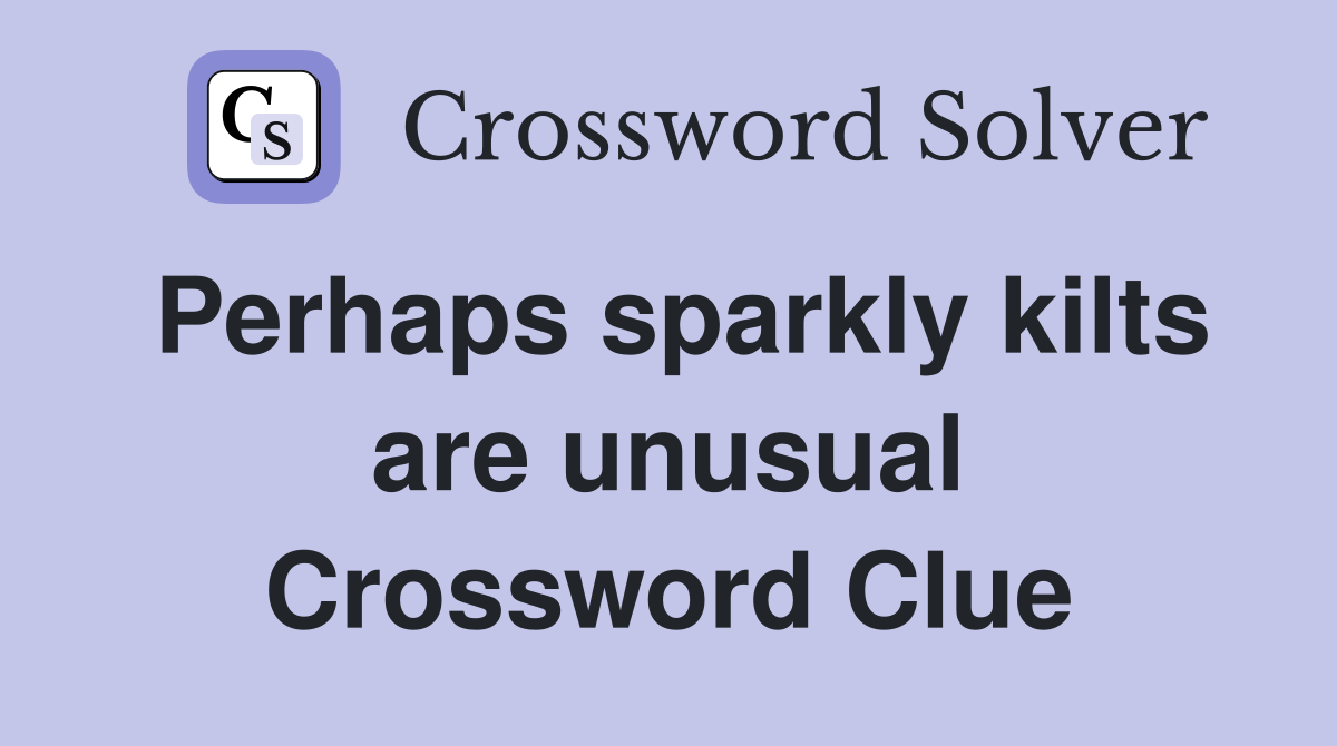 Perhaps sparkly kilts are unusual Crossword Clue