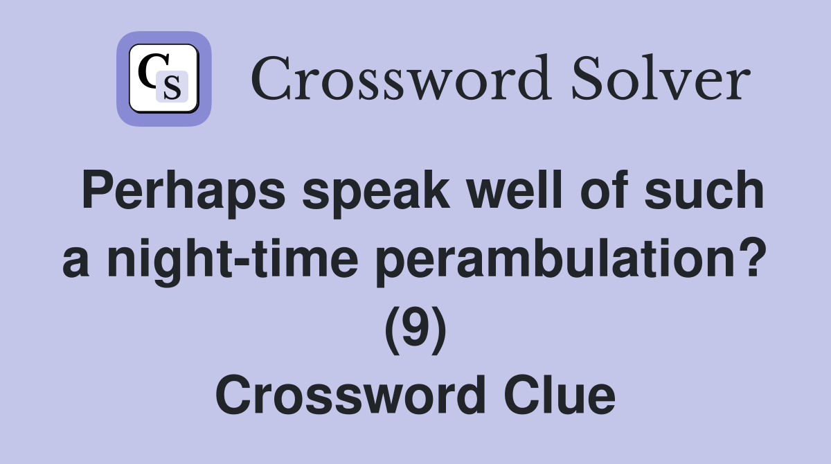 Perhaps speak well of such a night-time perambulation? (9) Crossword Clue