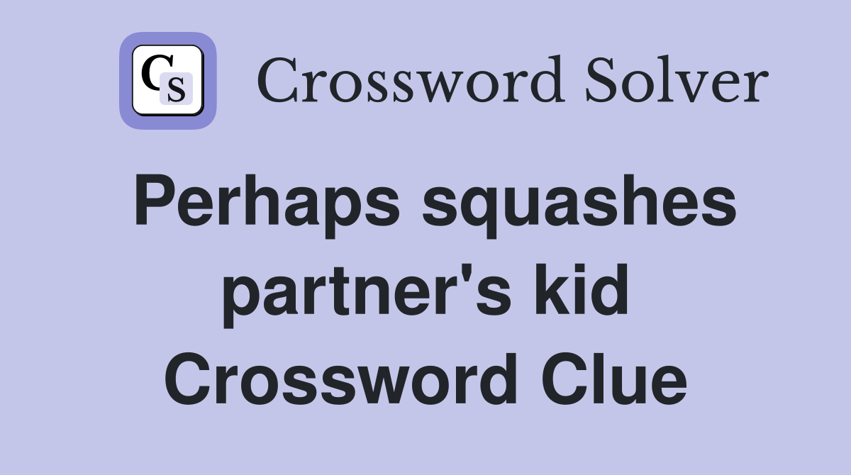 Perhaps squashes partner's kid Crossword Clue