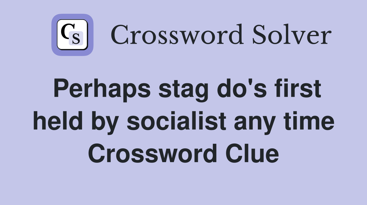 Perhaps stag do's first held by socialist any time Crossword Clue