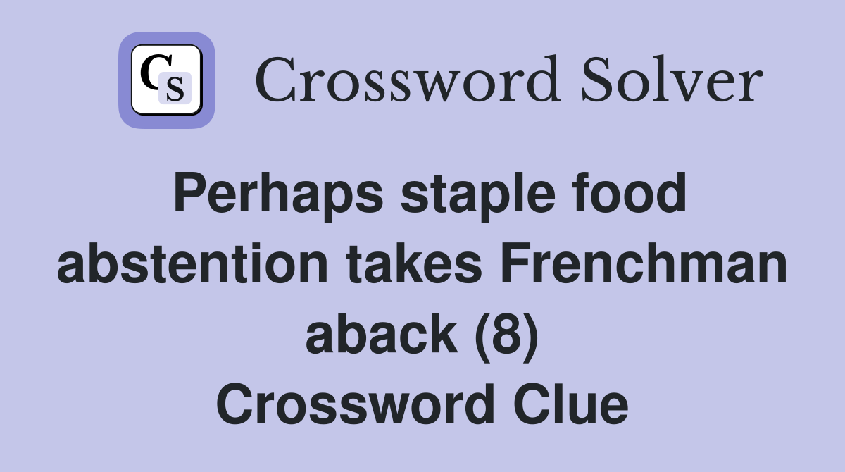 Perhaps staple food abstention takes Frenchman aback (8) Crossword Clue