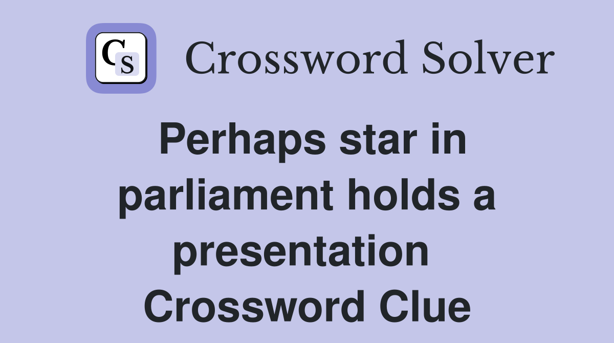 Perhaps star in parliament holds a presentation  Crossword Clue