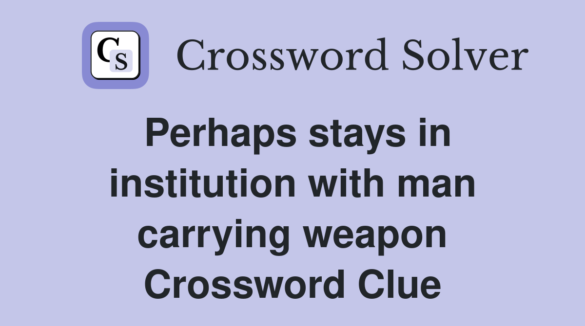 Perhaps stays in institution with man carrying weapon Crossword Clue